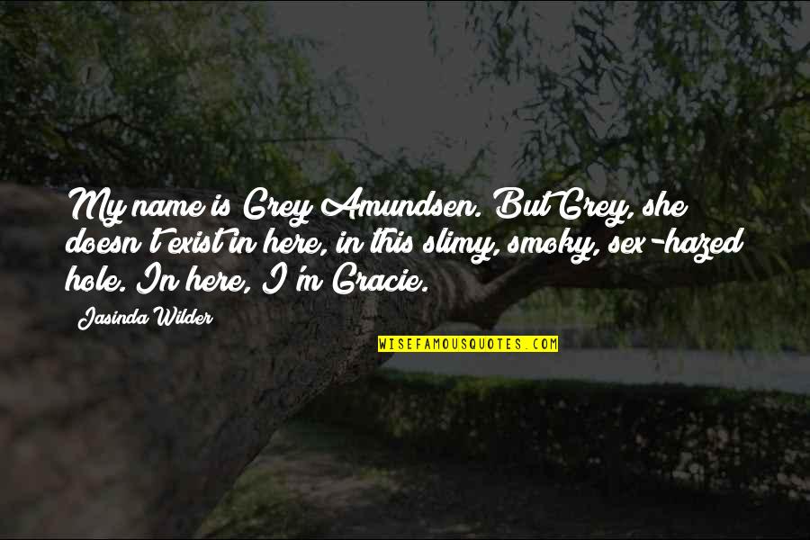 Slimy Quotes By Jasinda Wilder: My name is Grey Amundsen. But Grey, she