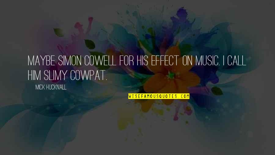 Slimy Quotes By Mick Hucknall: Maybe Simon Cowell for his effect on music.