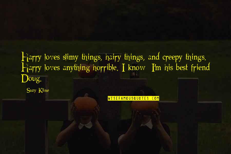Slimy Quotes By Suzy Kline: Harry loves slimy things, hairy things, and creepy