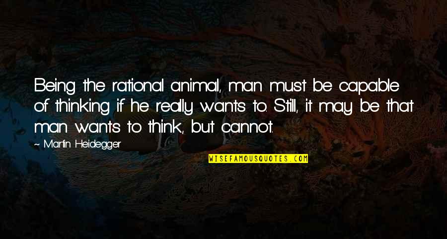 Slinchu Quotes By Martin Heidegger: Being the rational animal, man must be capable