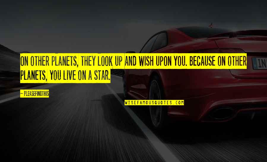 Sling Quotes By Pleasefindthis: On other planets, they look up and wish