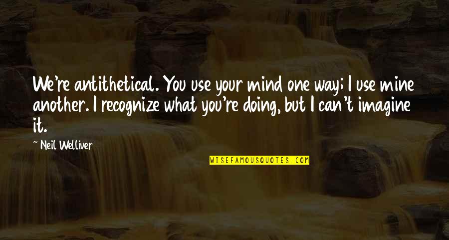 Slingbacks Heels Quotes By Neil Welliver: We're antithetical. You use your mind one way;