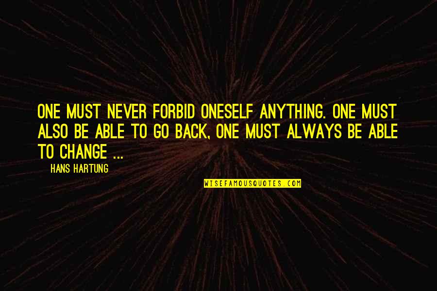 Slingbacks Quotes By Hans Hartung: One must never forbid oneself anything. One must Slingbacks Quotes By Hans Hartung: One must never forbid oneself anything. One must