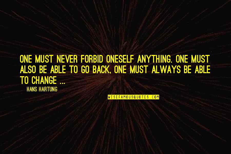 Slingbacks Quotes By Hans Hartung: One must never forbid oneself anything. One must