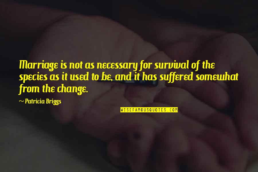 Slingbacks Quotes By Patricia Briggs: Marriage is not as necessary for survival of Slingbacks Quotes By Patricia Briggs: Marriage is not as necessary for survival of