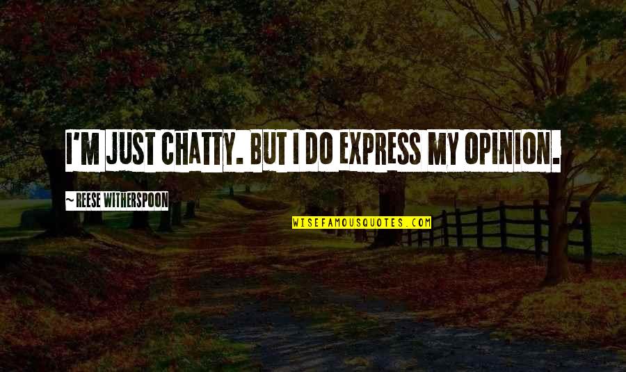 Slingbacks Quotes By Reese Witherspoon: I'm just chatty. But I do express my