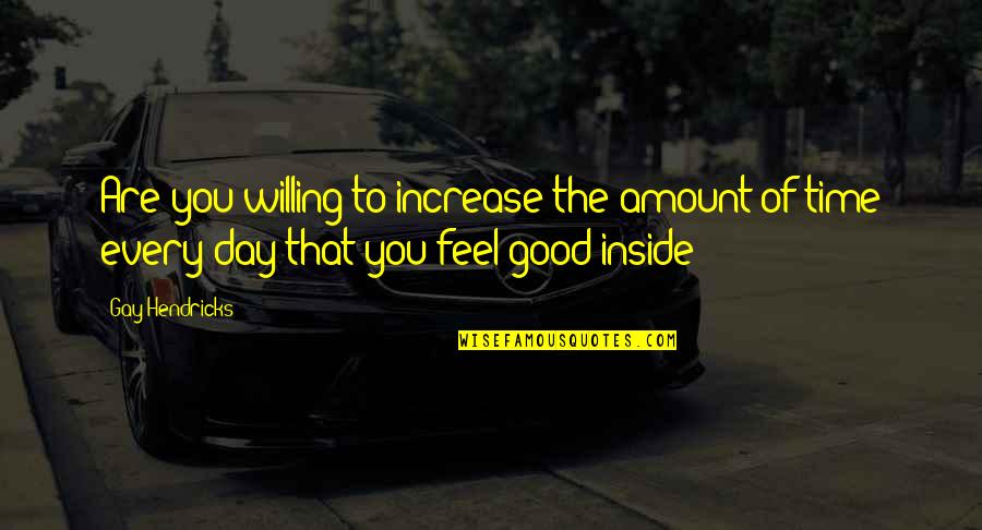 Slinger Quotes By Gay Hendricks: Are you willing to increase the amount of