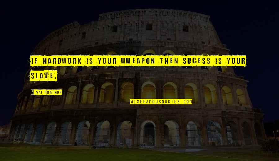 Slinger Quotes By Sai Prathap: If hardwork is your wweapon then sucess is Slinger Quotes By Sai Prathap: If hardwork is your wweapon then sucess is