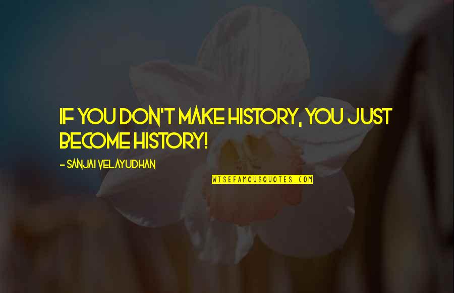 Slinger Quotes By Sanjai Velayudhan: If you don't make history, you just become Slinger Quotes By Sanjai Velayudhan: If you don't make history, you just become