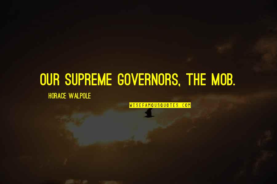 Slingers Commercial Quotes By Horace Walpole: Our supreme governors, the mob.
