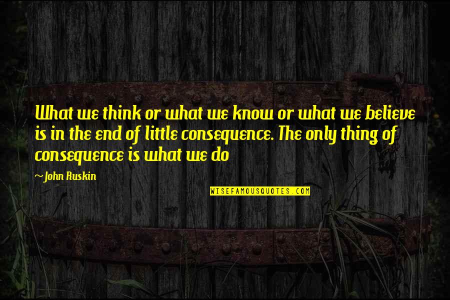 Slinging Quotes By John Ruskin: What we think or what we know or