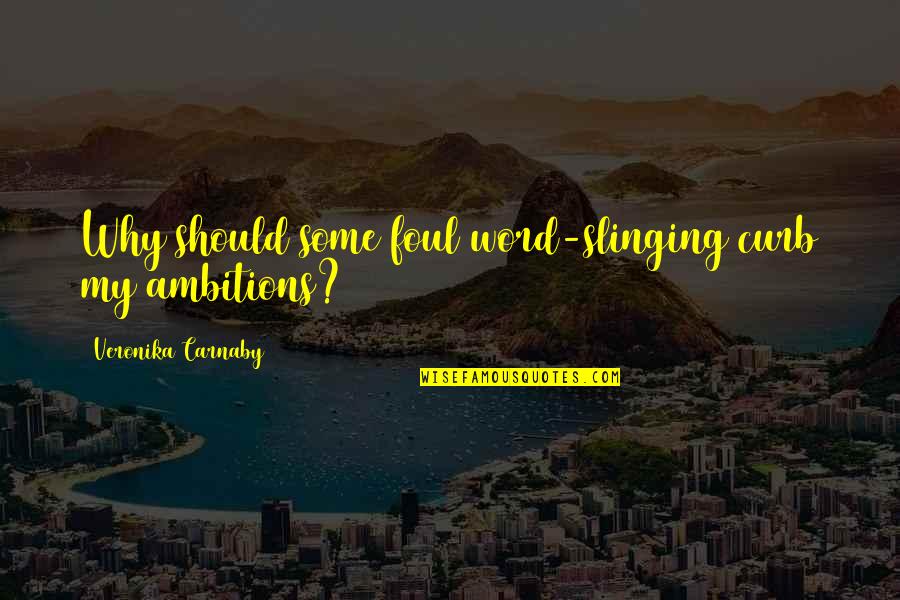 Slinging Quotes By Veronika Carnaby: Why should some foul word-slinging curb my ambitions?