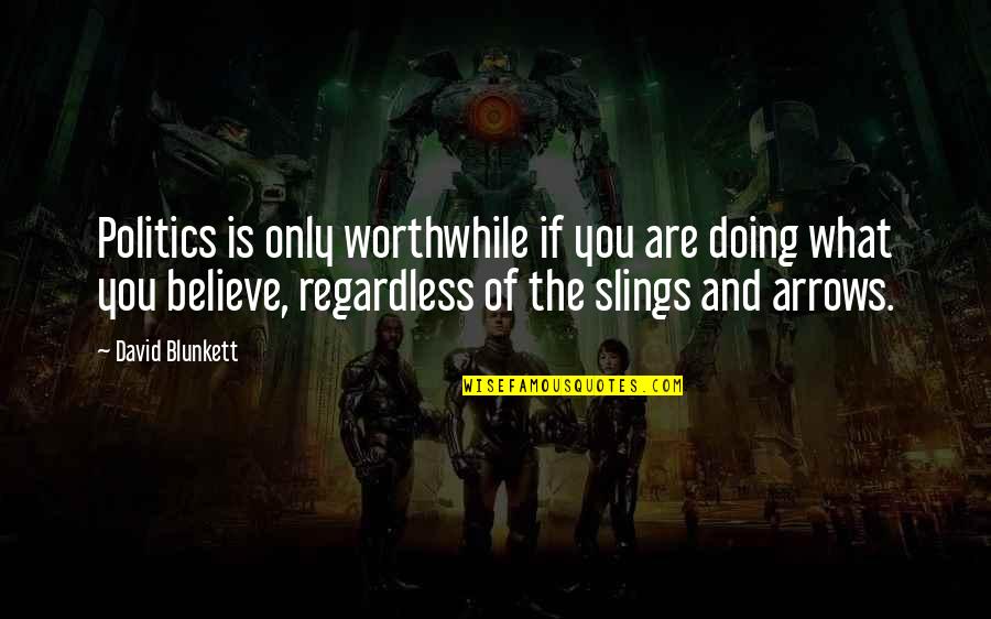 Slings & Arrows Quotes By David Blunkett: Politics is only worthwhile if you are doing Slings & Arrows Quotes By David Blunkett: Politics is only worthwhile if you are doing