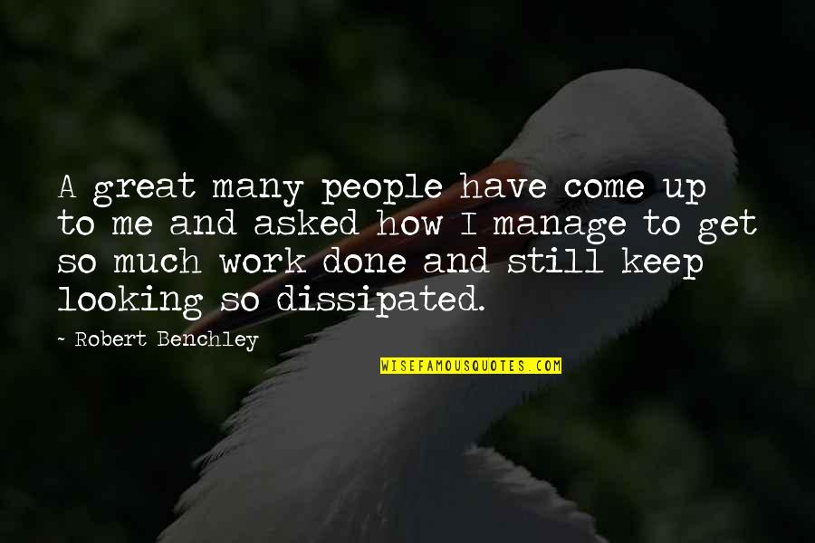 Slings & Arrows Quotes By Robert Benchley: A great many people have come up to Slings & Arrows Quotes By Robert Benchley: A great many people have come up to