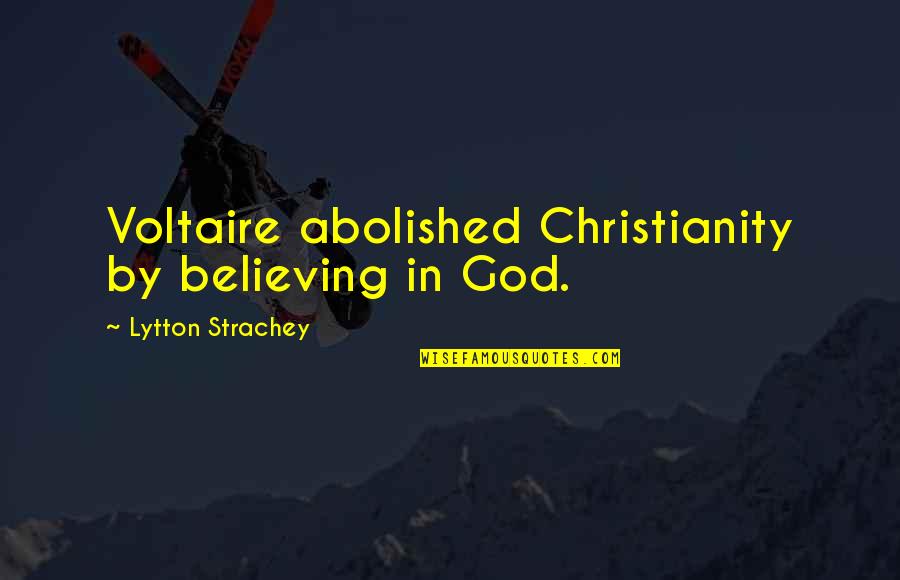 Slingshots Quotes By Lytton Strachey: Voltaire abolished Christianity by believing in God.