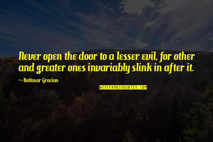 Slink Quotes By Baltasar Gracian: Never open the door to a lesser evil,