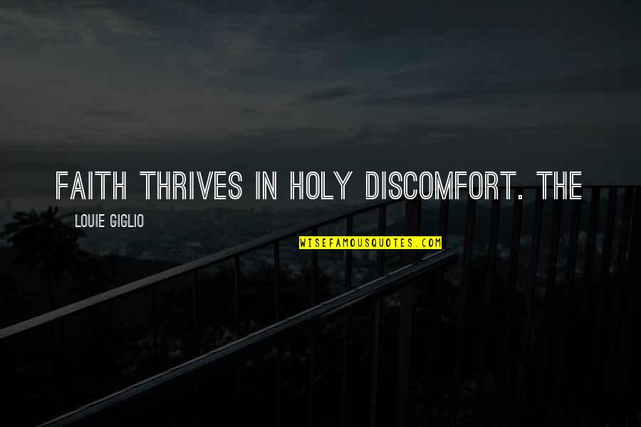 Slinkard Group Quotes By Louie Giglio: Faith thrives in holy discomfort. The Slinkard Group Quotes By Louie Giglio: Faith thrives in holy discomfort. The