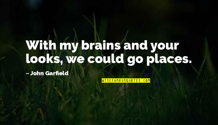 Slinked Off Quotes By John Garfield: With my brains and your looks, we could Slinked Off Quotes By John Garfield: With my brains and your looks, we could