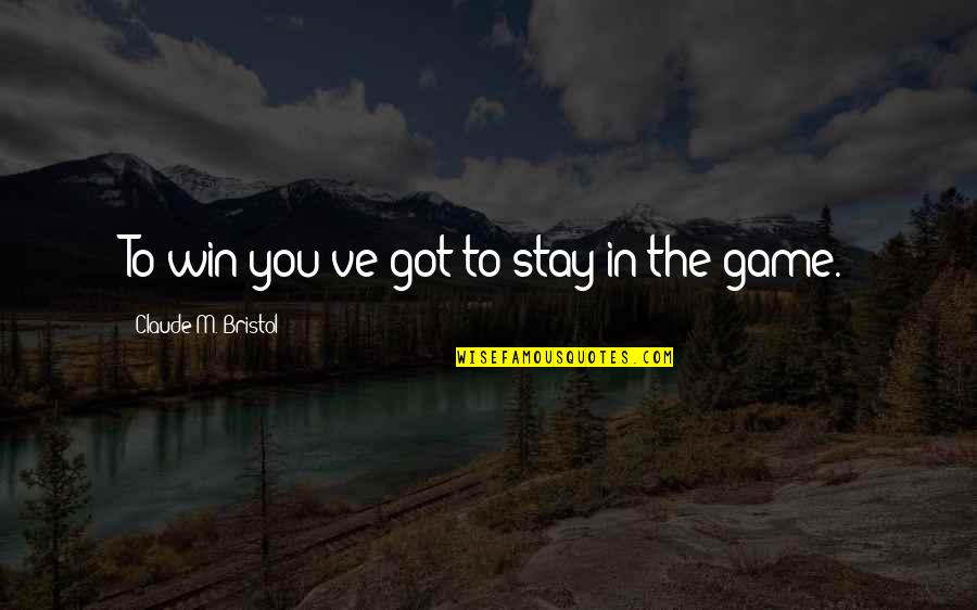 Slinked Or Slunk Quotes By Claude M. Bristol: To win you've got to stay in the