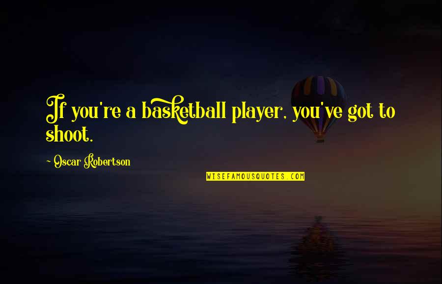 Slinked Or Slunk Quotes By Oscar Robertson: If you're a basketball player, you've got to