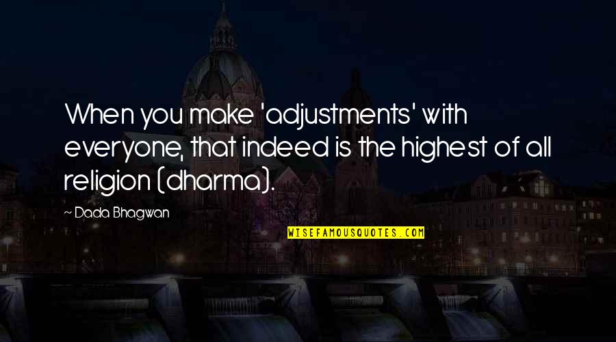 Slinkster Quotes By Dada Bhagwan: When you make 'adjustments' with everyone, that indeed