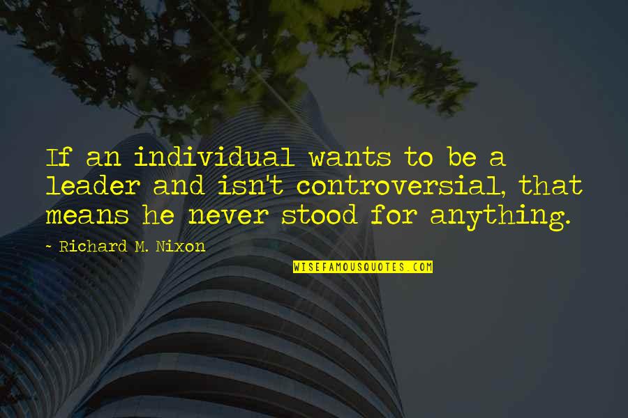 Slinkster Quotes By Richard M. Nixon: If an individual wants to be a leader