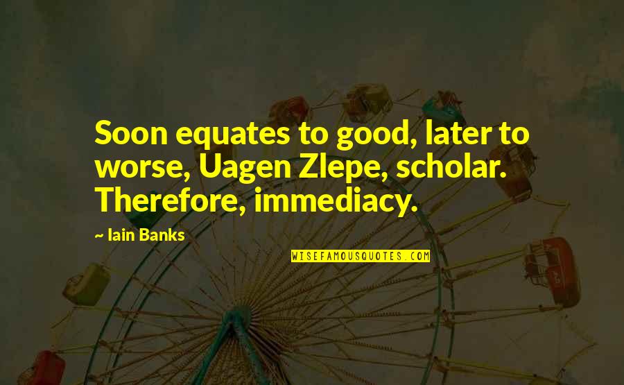 Slinky Funny Quotes By Iain Banks: Soon equates to good, later to worse, Uagen