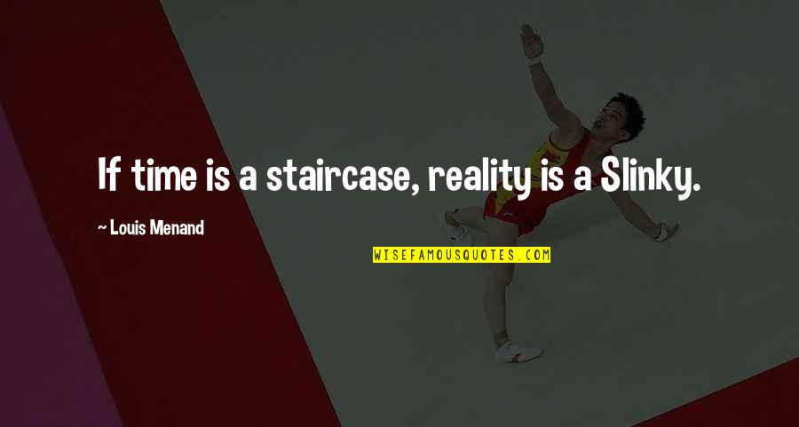 Slinky Quotes By Louis Menand: If time is a staircase, reality is a