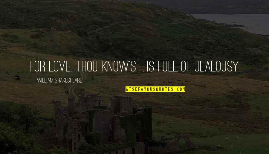 Slinos Quotes By William Shakespeare: For love, thou know'st, is full of jealousy Slinos Quotes By William Shakespeare: For love, thou know'st, is full of jealousy
