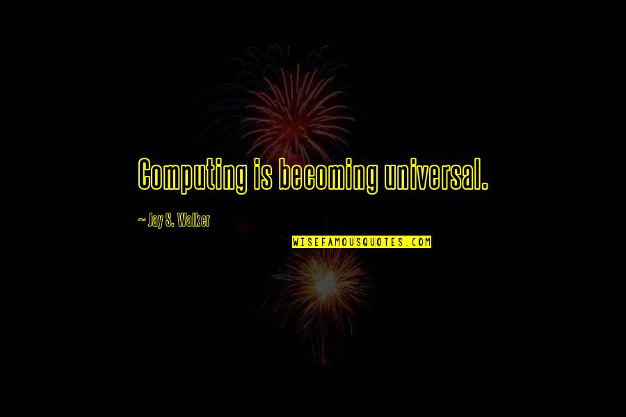 Slinout Quotes By Jay S. Walker: Computing is becoming universal.