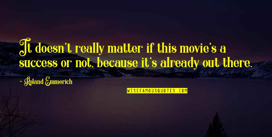 Slip And Fall Quotes By Roland Emmerich: It doesn't really matter if this movie's a