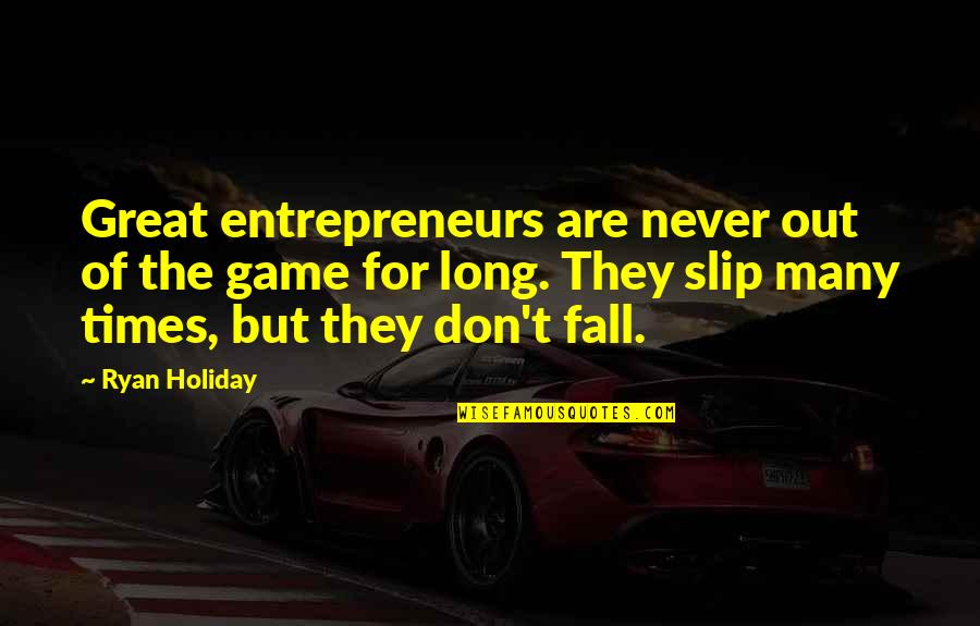 Slip And Fall Quotes By Ryan Holiday: Great entrepreneurs are never out of the game