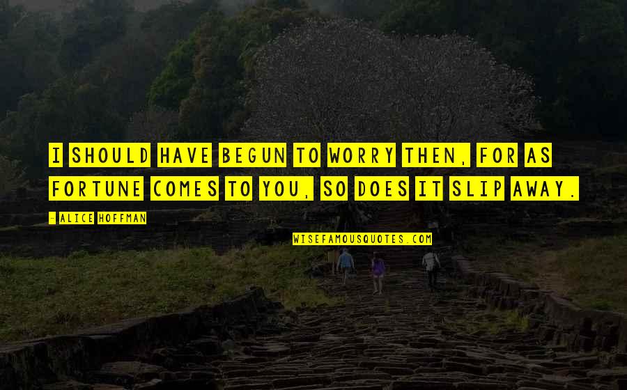 Slip Away Quotes By Alice Hoffman: I should have begun to worry then, for Slip Away Quotes By Alice Hoffman: I should have begun to worry then, for