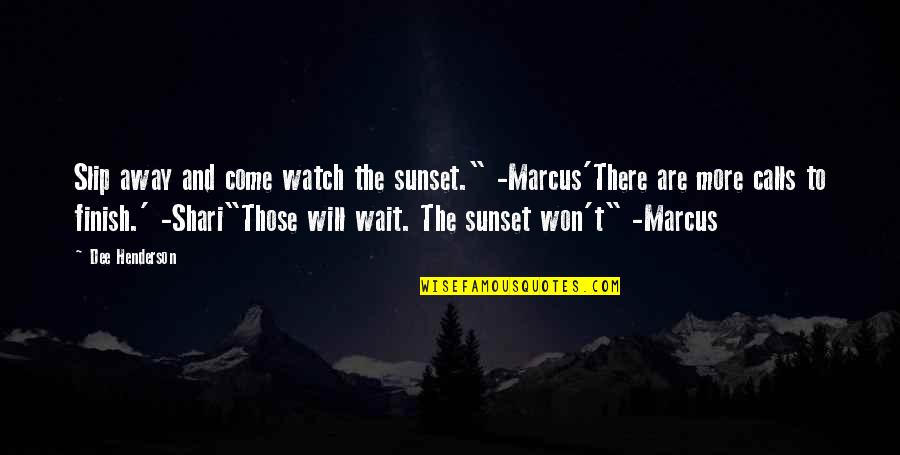 Slip Away Quotes By Dee Henderson: Slip away and come watch the sunset." -Marcus'There