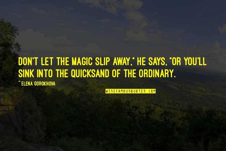 Slip Away Quotes By Elena Gorokhova: Don't let the magic slip away," he says,