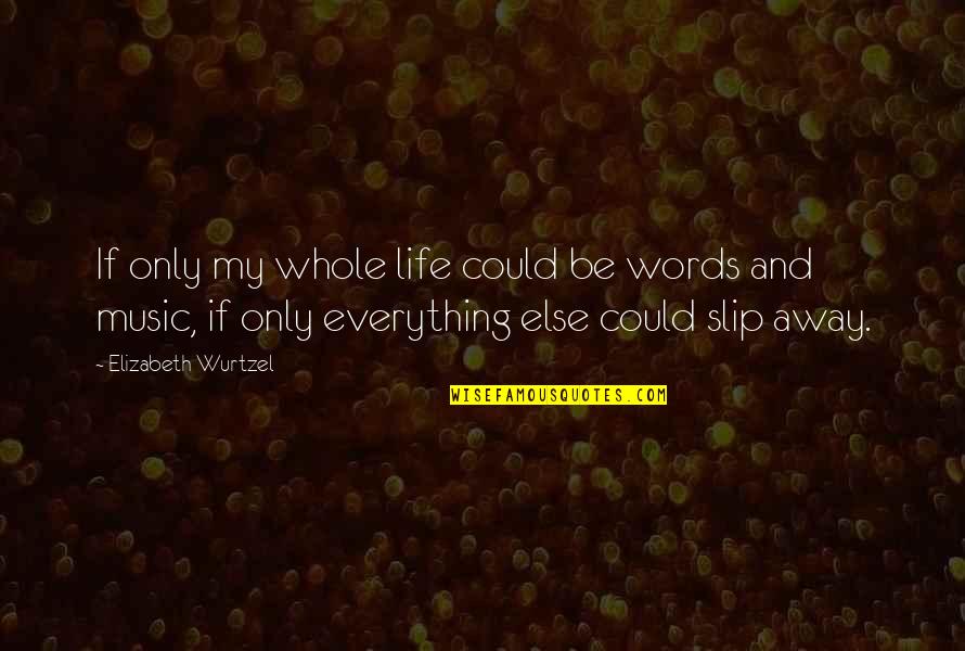Slip Away Quotes By Elizabeth Wurtzel: If only my whole life could be words
