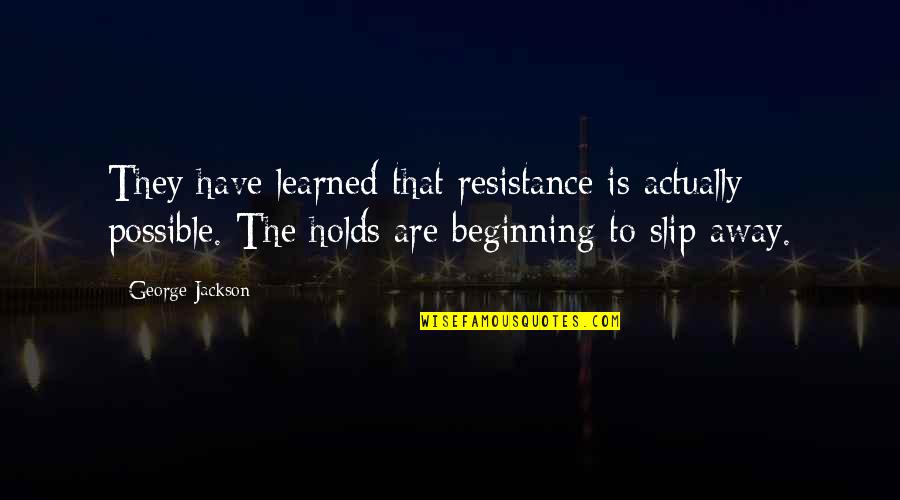 Slip Away Quotes By George Jackson: They have learned that resistance is actually possible.