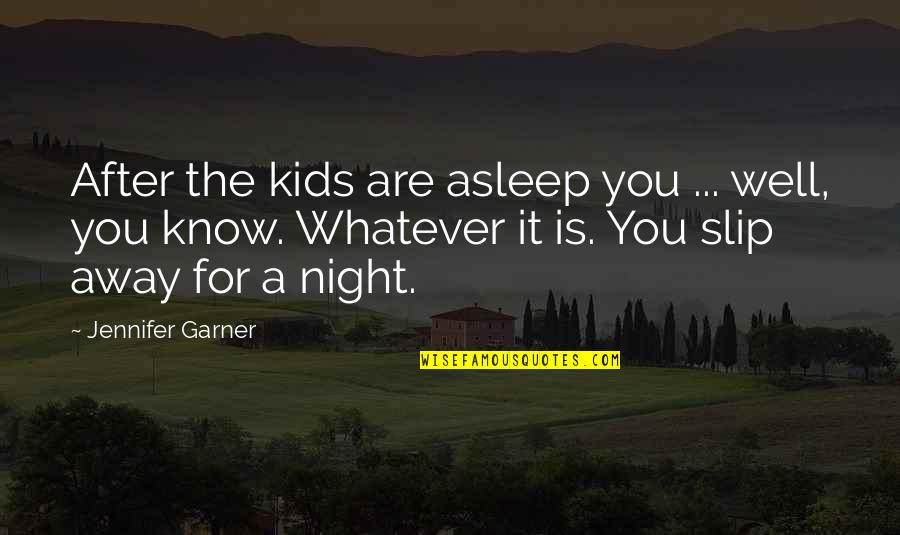 Slip Away Quotes By Jennifer Garner: After the kids are asleep you ... well,