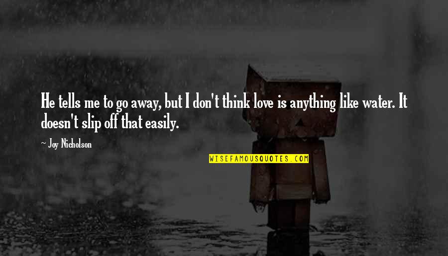 Slip Away Quotes By Joy Nicholson: He tells me to go away, but I Slip Away Quotes By Joy Nicholson: He tells me to go away, but I