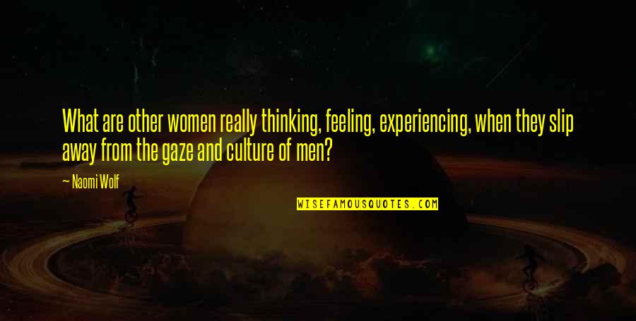 Slip Away Quotes By Naomi Wolf: What are other women really thinking, feeling, experiencing,