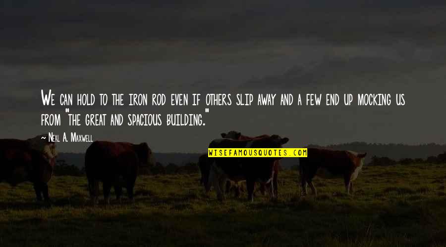 Slip Away Quotes By Neal A. Maxwell: We can hold to the iron rod even Slip Away Quotes By Neal A. Maxwell: We can hold to the iron rod even