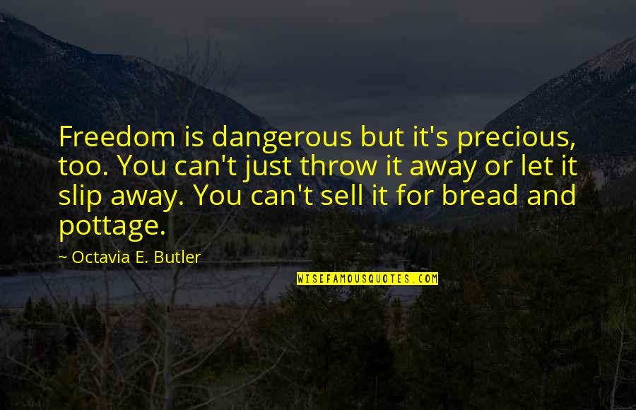 Slip Away Quotes By Octavia E. Butler: Freedom is dangerous but it's precious, too. You
