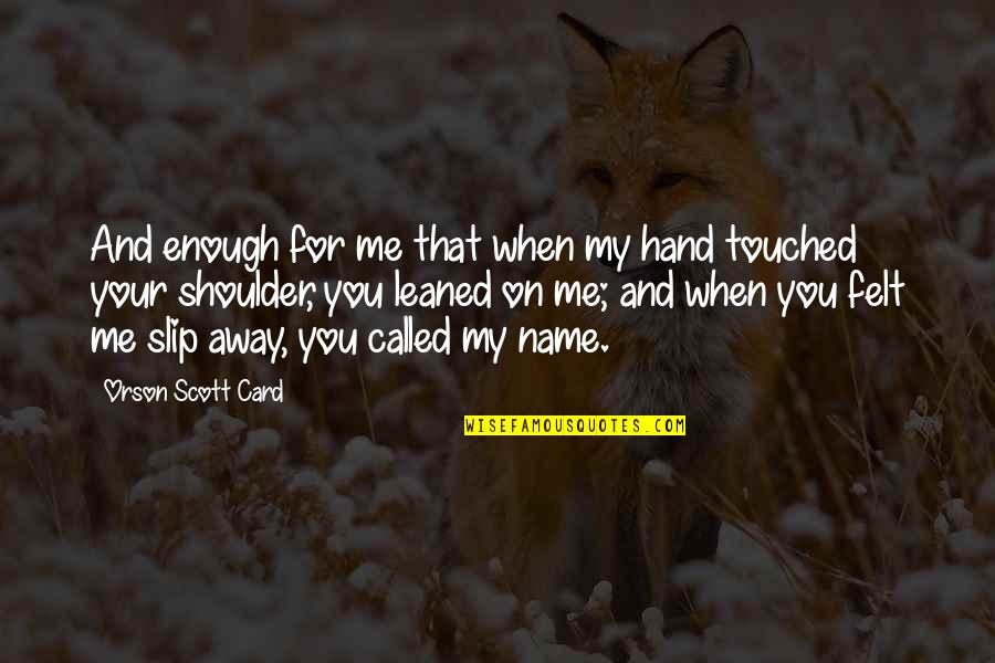 Slip Away Quotes By Orson Scott Card: And enough for me that when my hand