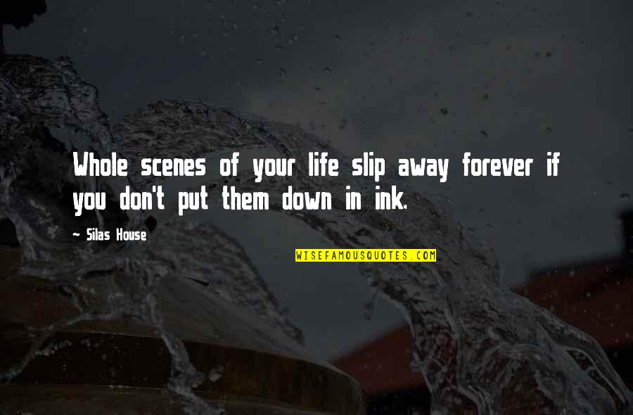 Slip Away Quotes By Silas House: Whole scenes of your life slip away forever
