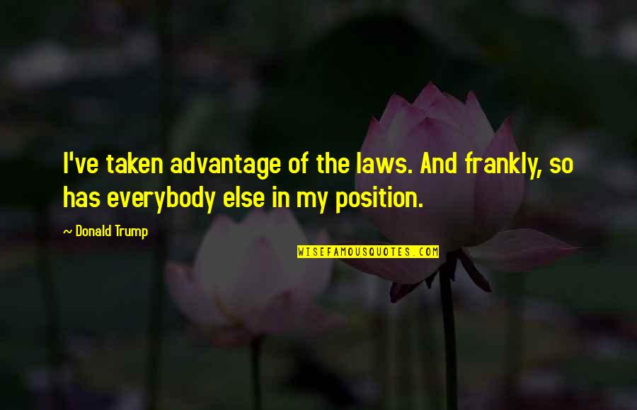 Slip Mahoney Quotes By Donald Trump: I've taken advantage of the laws. And frankly,