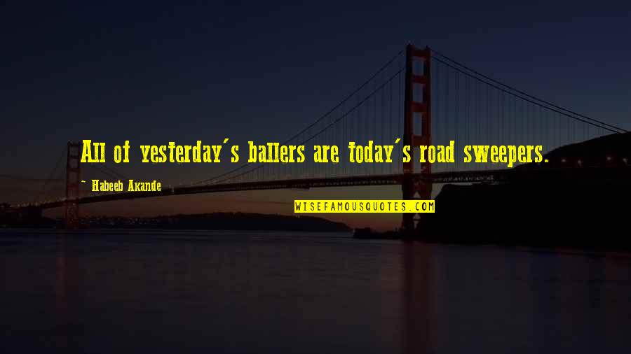 Slip Slides For Adults Quotes By Habeeb Akande: All of yesterday's ballers are today's road sweepers.