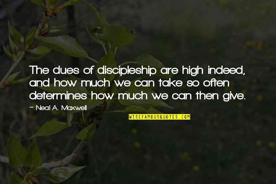 Slip Slop Slap Quotes By Neal A. Maxwell: The dues of discipleship are high indeed, and