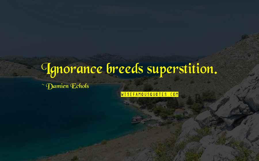 Slip The Surly Bonds Quote Quotes By Damien Echols: Ignorance breeds superstition. Slip The Surly Bonds Quote Quotes By Damien Echols: Ignorance breeds superstition.