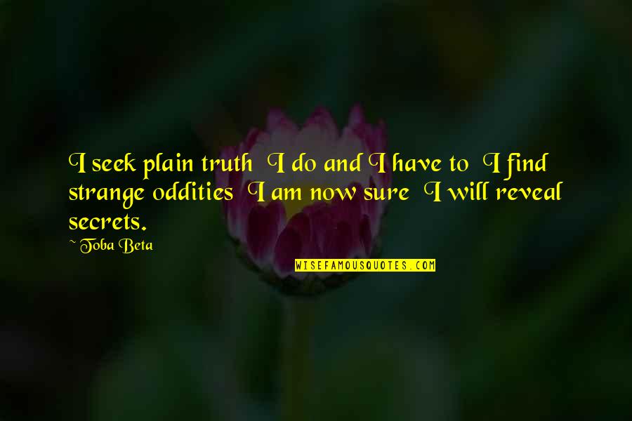 Slip The Surly Bonds Quote Quotes By Toba Beta: I seek plain truth I do and I Slip The Surly Bonds Quote Quotes By Toba Beta: I seek plain truth I do and I
