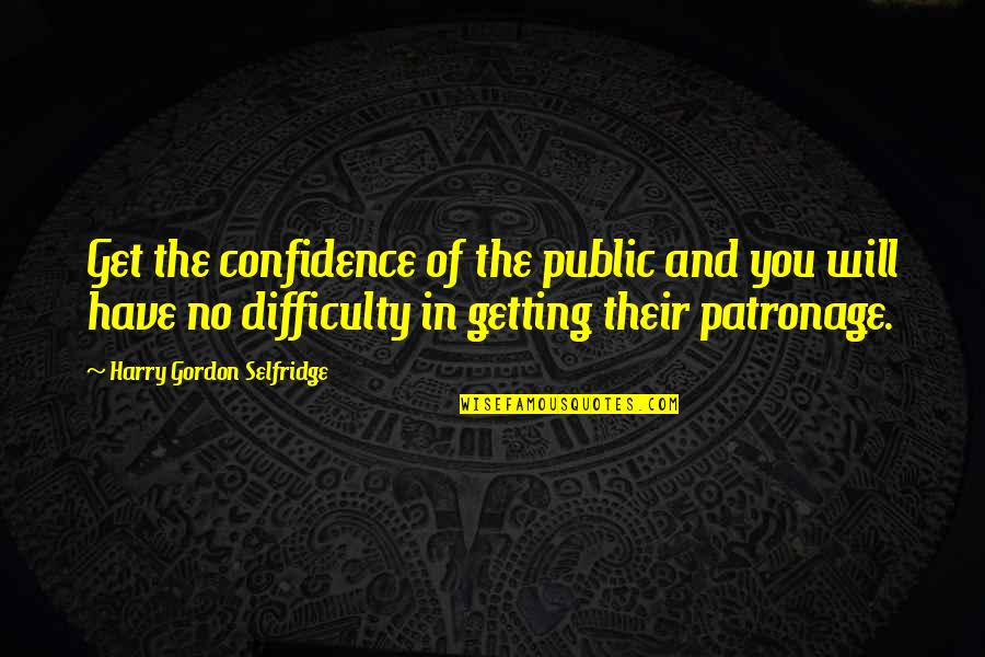 Slipknot Music Quotes By Harry Gordon Selfridge: Get the confidence of the public and you